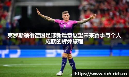 克罗斯领衔德国足球新篇章展望未来赛事与个人成就的辉煌旅程