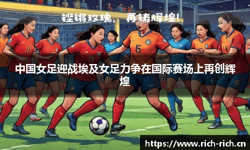 中国女足迎战埃及女足力争在国际赛场上再创辉煌