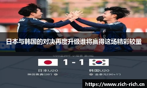 日本与韩国的对决再度升级谁将赢得这场精彩较量