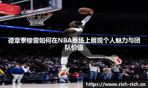 德章泰穆雷如何在NBA赛场上展现个人魅力与团队价值